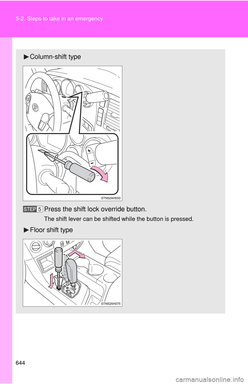 TOYOTA TUNDRA 2012 2.G Owners Manual 644 5-2. Steps to take in an emergency
Column-shift typePress the shift lock override button.
The shift lever can be shifted while the button is pressed.
Floor shift type 