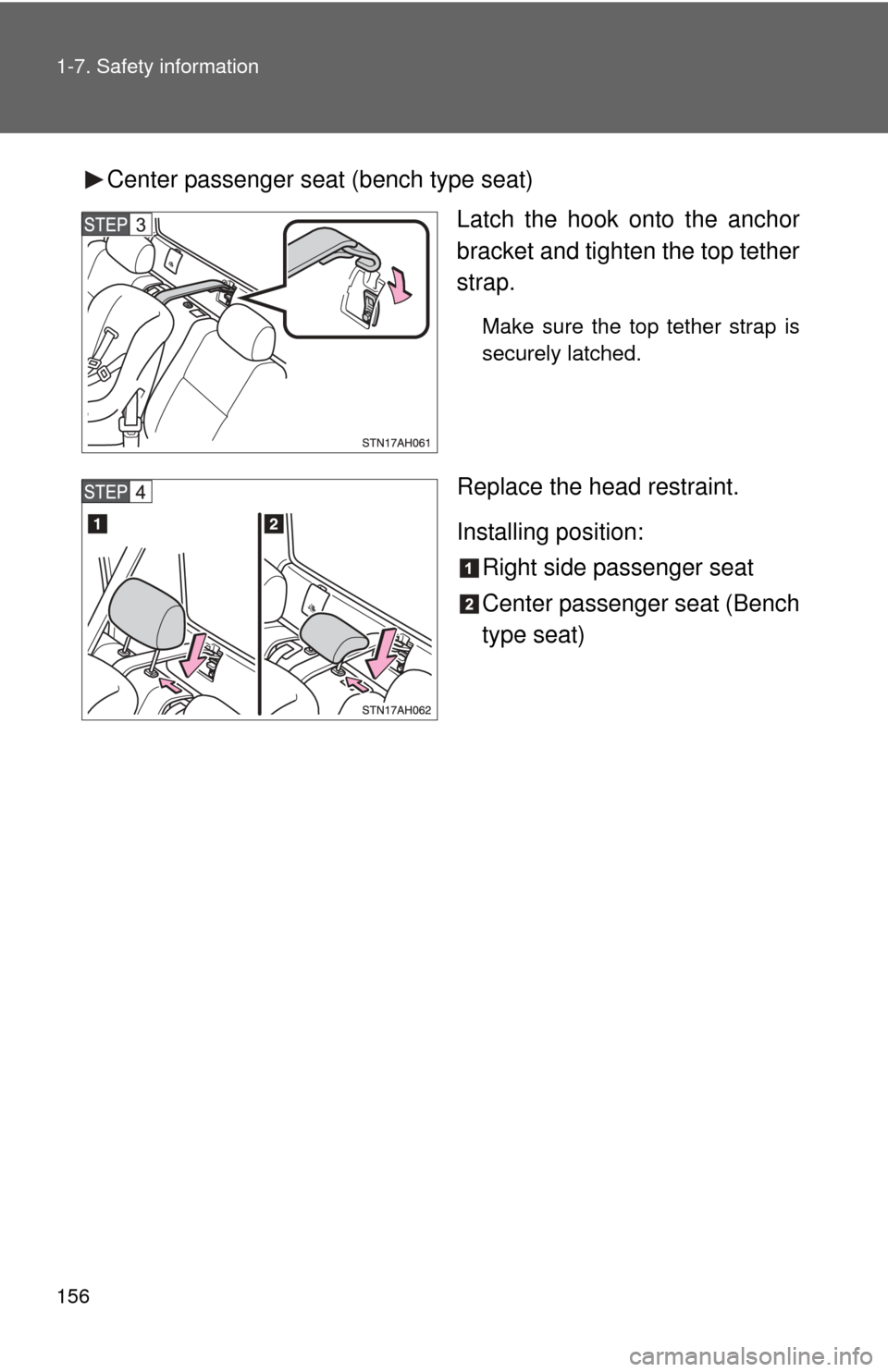 TOYOTA TUNDRA 2013 2.G Owners Manual 156 1-7. Safety information
Center passenger seat (bench type seat)
Latch the hook onto the anchor
bracket and tighten the top tether
strap.
Make sure the top tether strap is
securely latched.
Replace