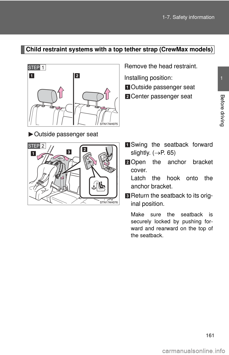 TOYOTA TUNDRA 2013 2.G Owners Manual 161
1-7. Safety information
1
Before driving
Child restraint systems with a top tether strap (CrewMax models)
Remove the head restraint.
Installing position:Outside passenger seat
Center passenger sea