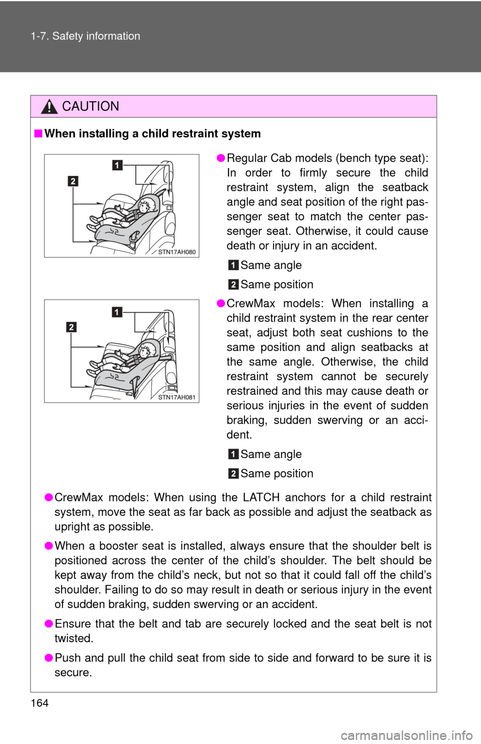 TOYOTA TUNDRA 2013 2.G Owners Manual 164 1-7. Safety information
CAUTION
■When installing a child restraint system
●CrewMax models: When using the LATCH anchors for a child restraint
system, move the seat as far back as possible and 