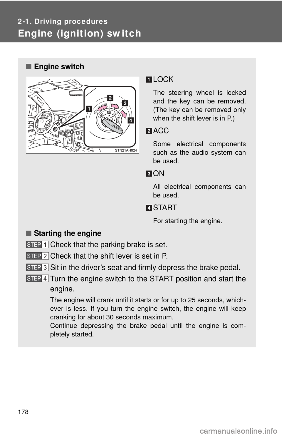 TOYOTA TUNDRA 2013 2.G Owners Manual 178
2-1. Driving procedures
Engine (ignition) switch
■Engine switch
LOCK
The steering wheel is locked
and the key can be removed.
(The key can be removed only
when the shift lever is in P.)
ACC
Some