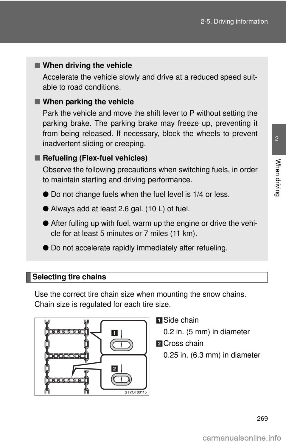 TOYOTA TUNDRA 2013 2.G Owners Manual 269
2-5. Driving information
2
When driving
Selecting tire chains
Use the correct tire chain size when mounting the snow chains.
Chain size is regulated for each tire size. Side chain
0.2 in. (5 mm) i TOYOTA TUNDRA 2013 2.G Owners Manual 269
2-5. Driving information
2
When driving
Selecting tire chains
Use the correct tire chain size when mounting the snow chains.
Chain size is regulated for each tire size. Side chain
0.2 in. (5 mm) i