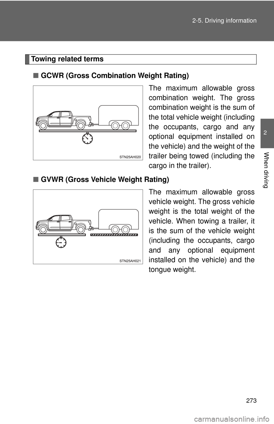 TOYOTA TUNDRA 2013 2.G Owners Manual 273
2-5. Driving information
2
When driving
Towing related terms
■ GCWR (Gross Combination Weight Rating)
The maximum allowable gross
combination weight. The gross
combination weight is the sum of
t