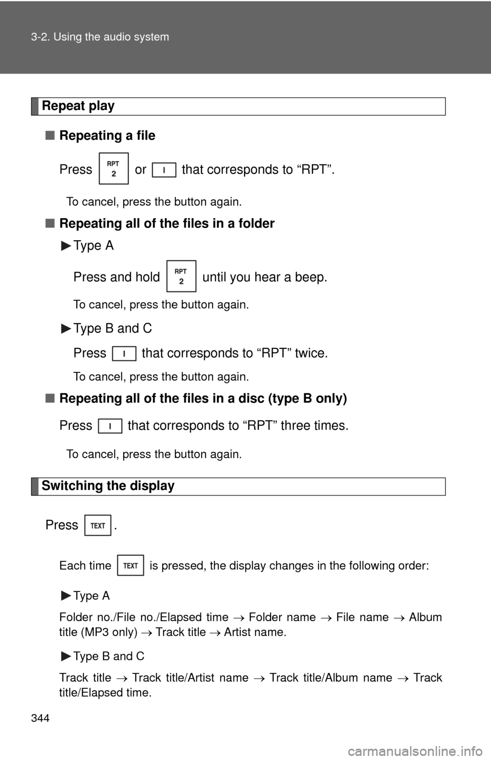 TOYOTA TUNDRA 2013 2.G Owners Manual 344 3-2. Using the audio system
Repeat play■ Repeating a file
Press   or   that corresponds to “RPT”.
To cancel, press the button again.
■Repeating all of the files in a folder
Type A 
Press a
