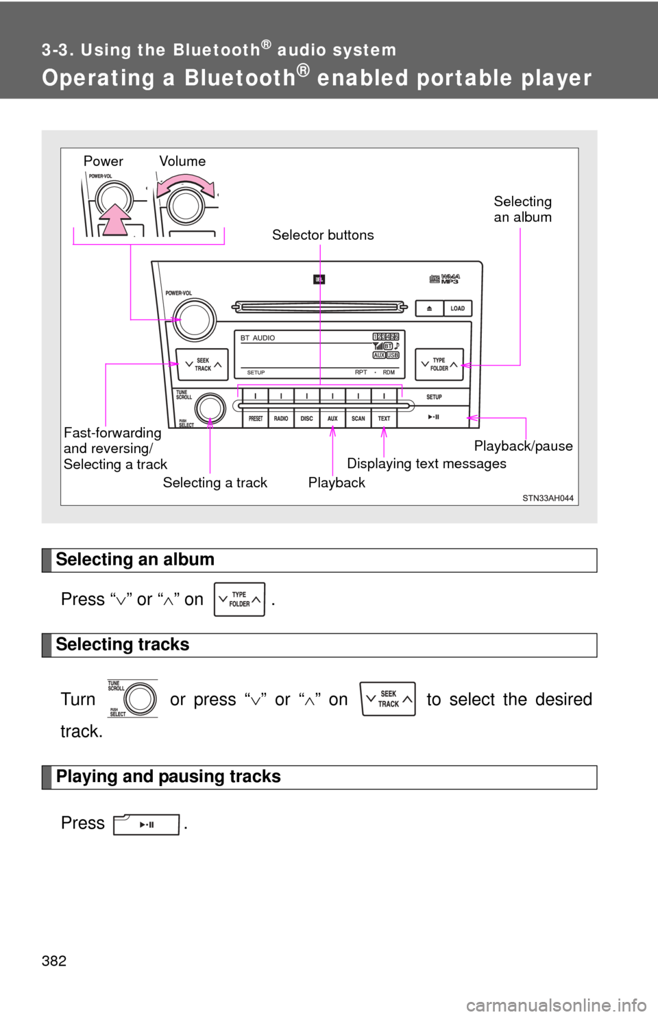 TOYOTA TUNDRA 2013 2.G Owners Manual 382
3-3. Using the Bluetooth® audio system
Operating a Bluetooth® enabled portable player
Selecting an albumPress “ ” or “ ” on  .
Selecting tracks
Turn   or press “ ” or “