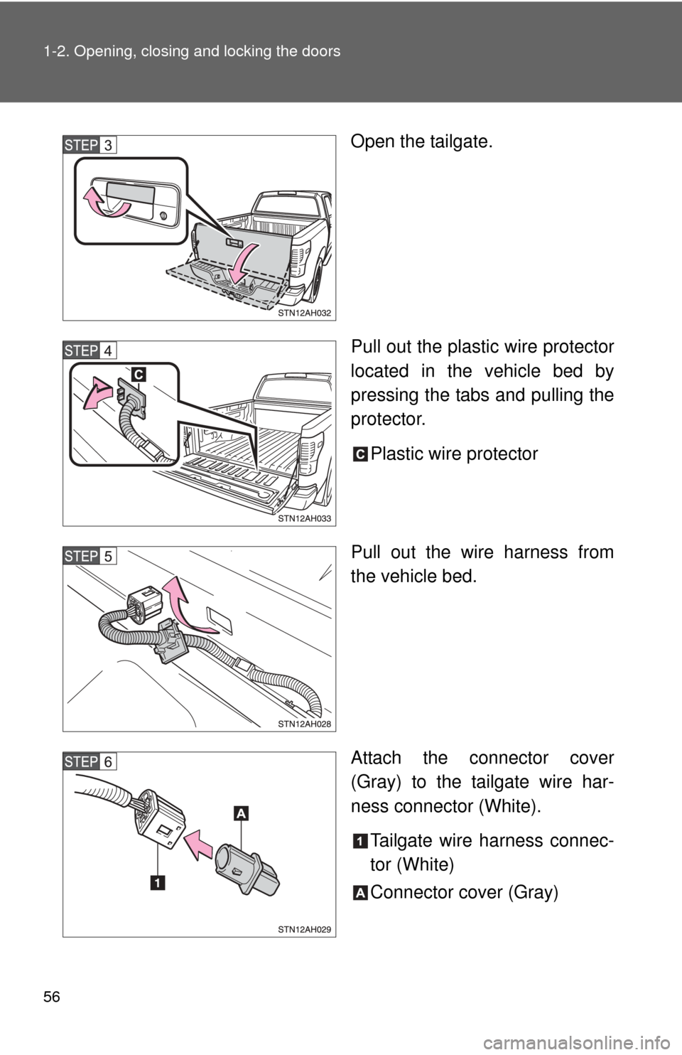 TOYOTA TUNDRA 2013 2.G Owners Manual 56 1-2. Opening, closing and locking the doors
Open the tailgate.
Pull out the plastic wire protector
located in the vehicle bed by
pressing the tabs and pulling the
protector.Plastic wire protector
P