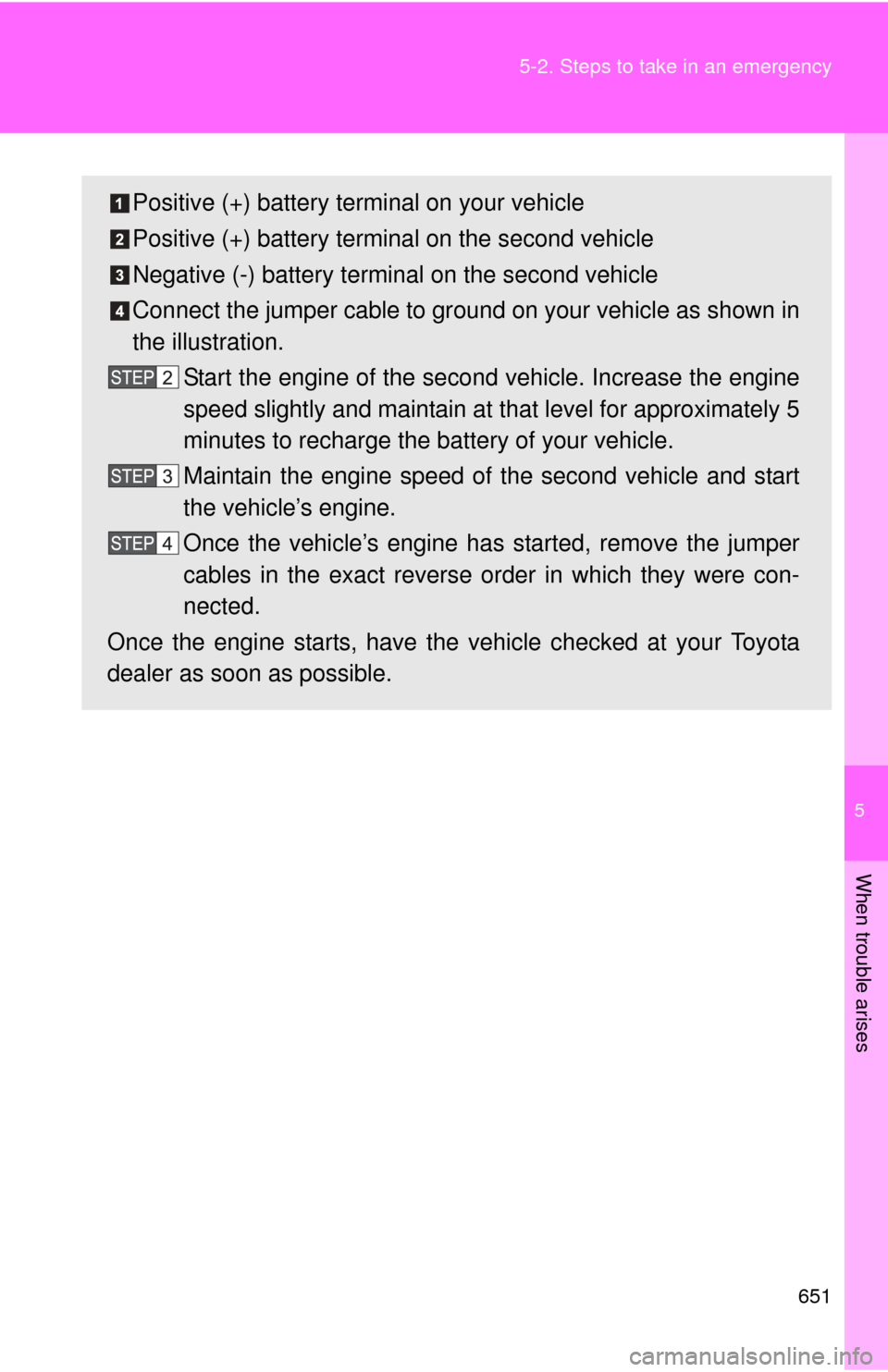 TOYOTA TUNDRA 2013 2.G Owners Manual 5
When trouble arises
651
5-2. Steps to take in an emergency
Positive (+) battery terminal on your vehicle
Positive (+) battery terminal on the second vehicle
Negative (-) battery terminal on the seco