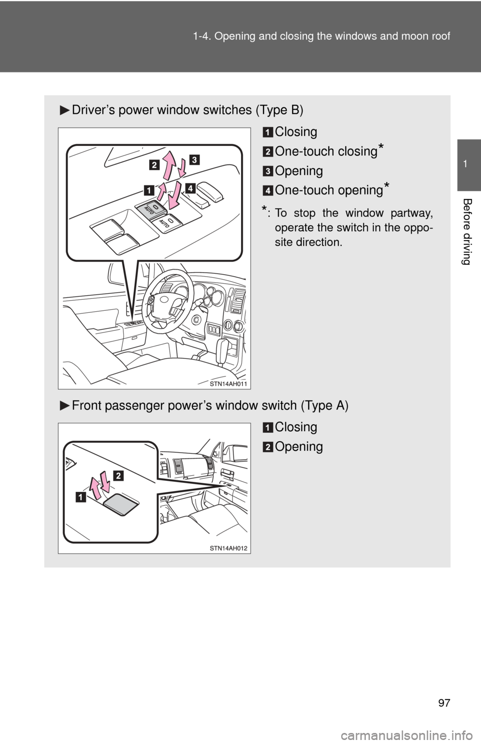 TOYOTA TUNDRA 2013 2.G Owners Manual 97
1-4. Opening and closing the windows and moon roof
1
Before driving
Driver’s power window switches (Type B)
Closing
One-touch closing
*
Opening
One-touch opening
* 
*: To stop the window partway,