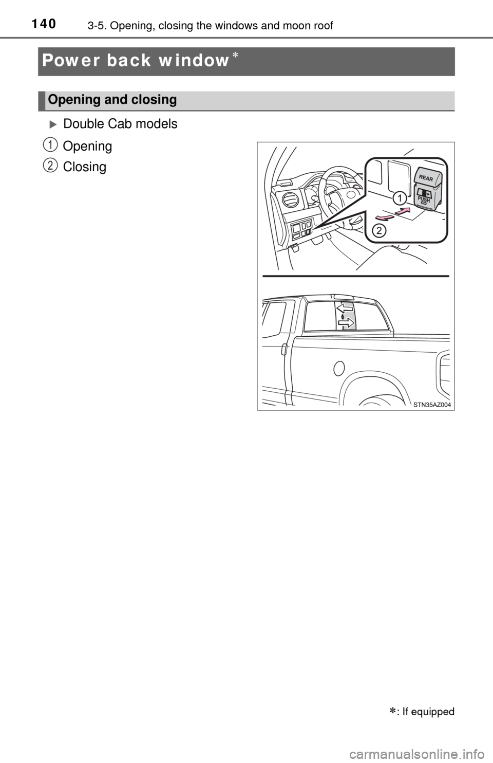 TOYOTA TUNDRA 2014 2.G Owners Manual 1403-5. Opening, closing the windows and moon roof
Power back window
Double Cab models
Opening
Closing
: If equipped
Opening and closing
1
2 