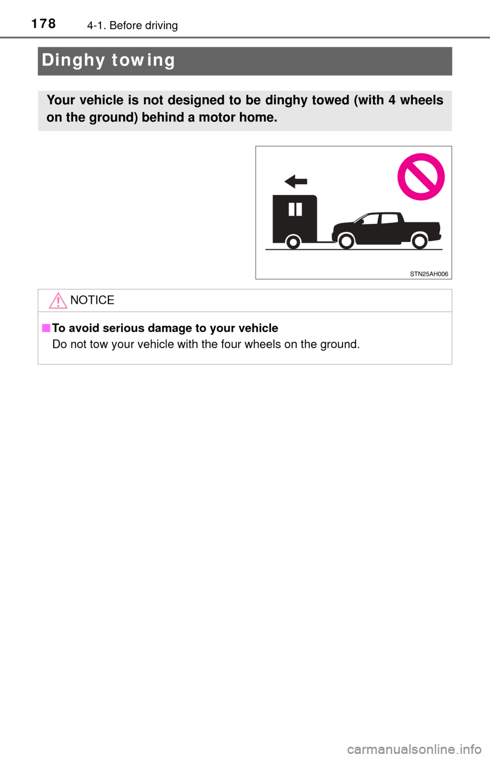 TOYOTA TUNDRA 2014 2.G Owners Manual 1784-1. Before driving
Dinghy towing
Your vehicle is not designed to be dinghy towed (with 4 wheels
on the ground) behind a motor home. 
NOTICE
■To avoid serious damage to your vehicle
Do not tow yo