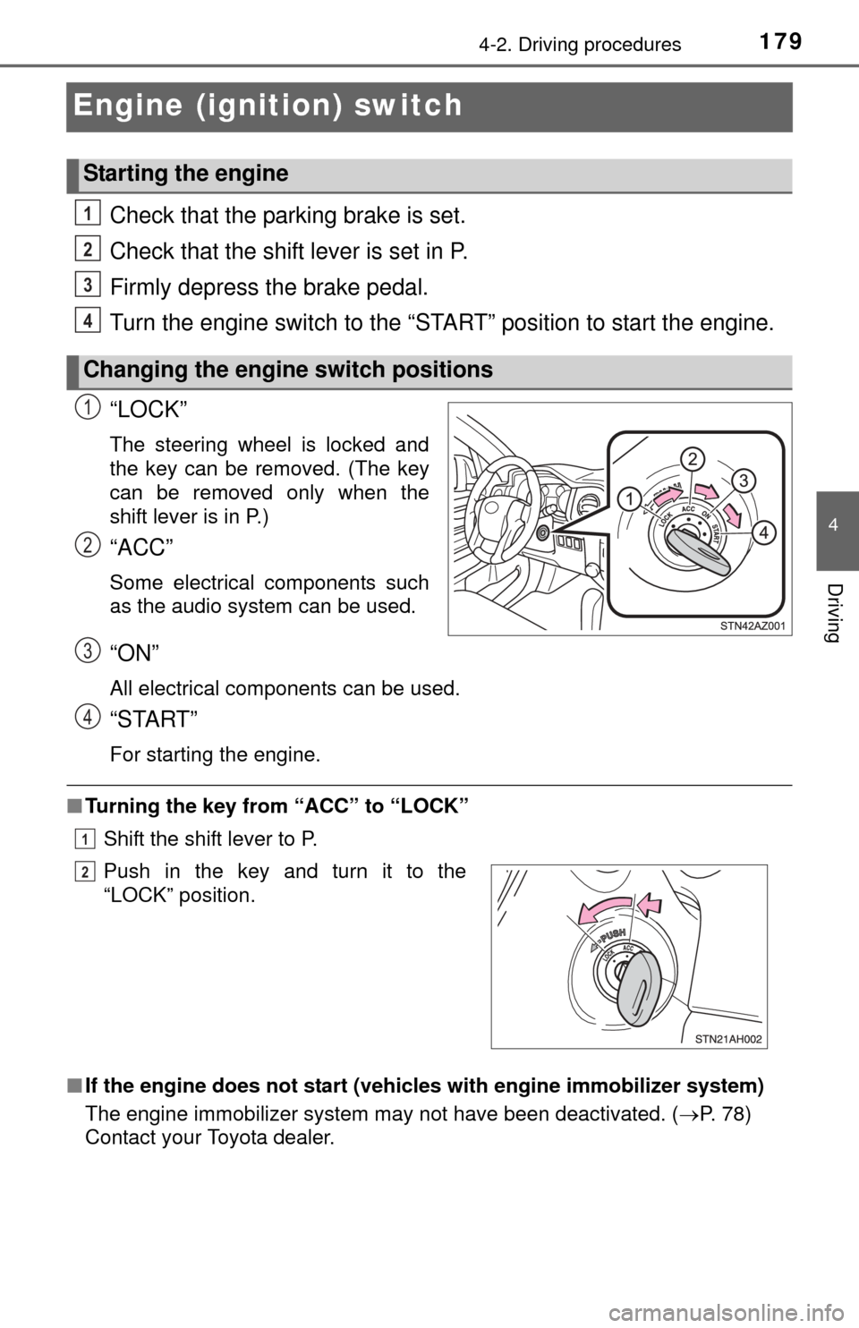 TOYOTA TUNDRA 2014 2.G Owners Manual 1794-2. Driving procedures
4
Driving
Engine (ignition) switch
Check that the parking brake is set.
Check that the shift lever is set in P.
Firmly depress the brake pedal.
Turn the engine switch to the