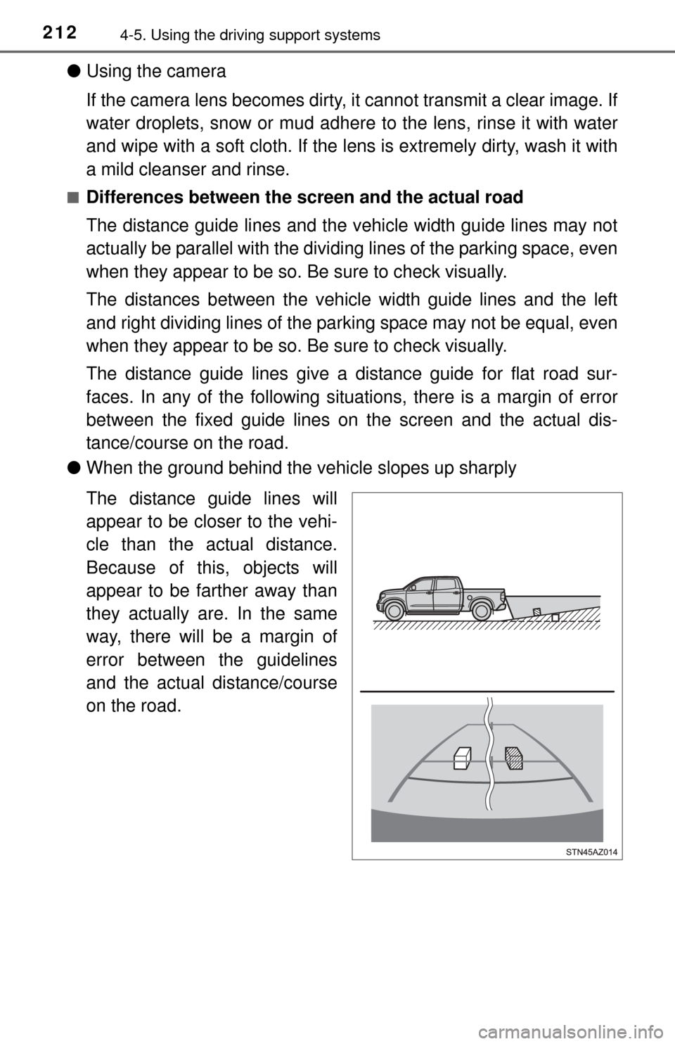 TOYOTA TUNDRA 2014 2.G Owners Manual 2124-5. Using the driving support systems
●Using the camera
If the camera lens becomes dirty,  it cannot transmit a clear image. If
water droplets, snow or mud adhere  to the lens, rinse it with wat