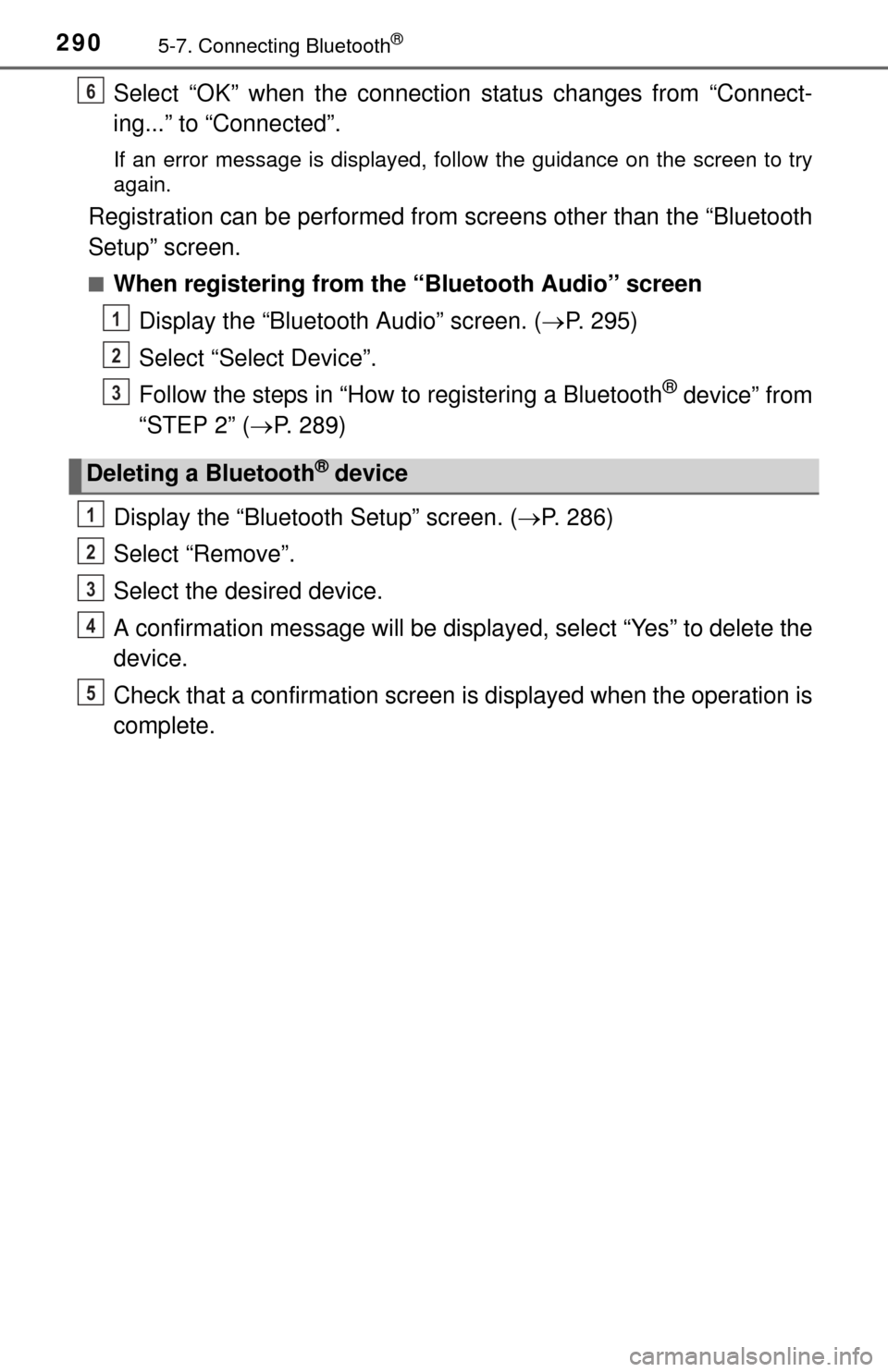 TOYOTA TUNDRA 2014 2.G Owners Manual 2905-7. Connecting Bluetooth®
Select “OK” when the connection status changes from “Connect-
ing...” to “Connected”.
If an error message is displayed, follow the guidance on the screen to 