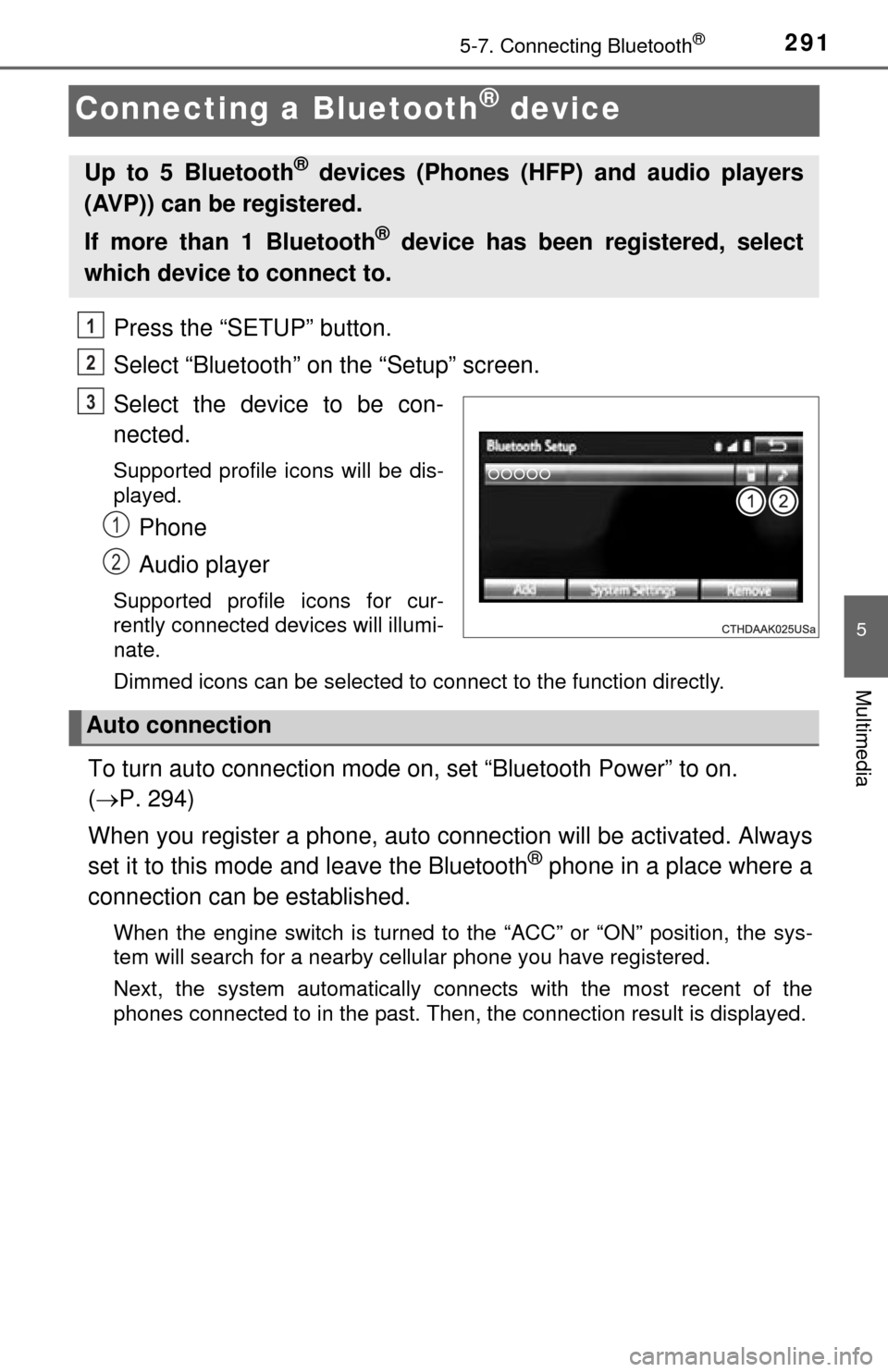 TOYOTA TUNDRA 2014 2.G Owners Manual 2915-7. Connecting Bluetooth®
5
Multimedia
Connecting a Bluetooth® device
Press the “SETUP” button.
Select “Bluetooth” on the “Setup” screen.
Select the device to be con-
nected.
Support