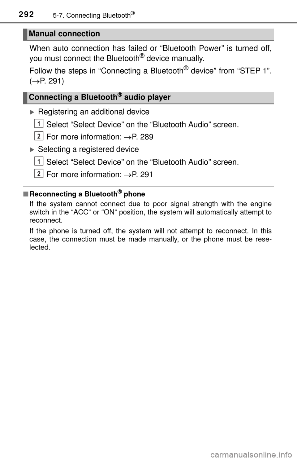 TOYOTA TUNDRA 2014 2.G Owners Manual 2925-7. Connecting Bluetooth®
When auto connection has failed or “Bluetooth Power” is turned off,
you must connect the Bluetooth® device manually.
Follow the steps in “Connecting a Bluetooth
