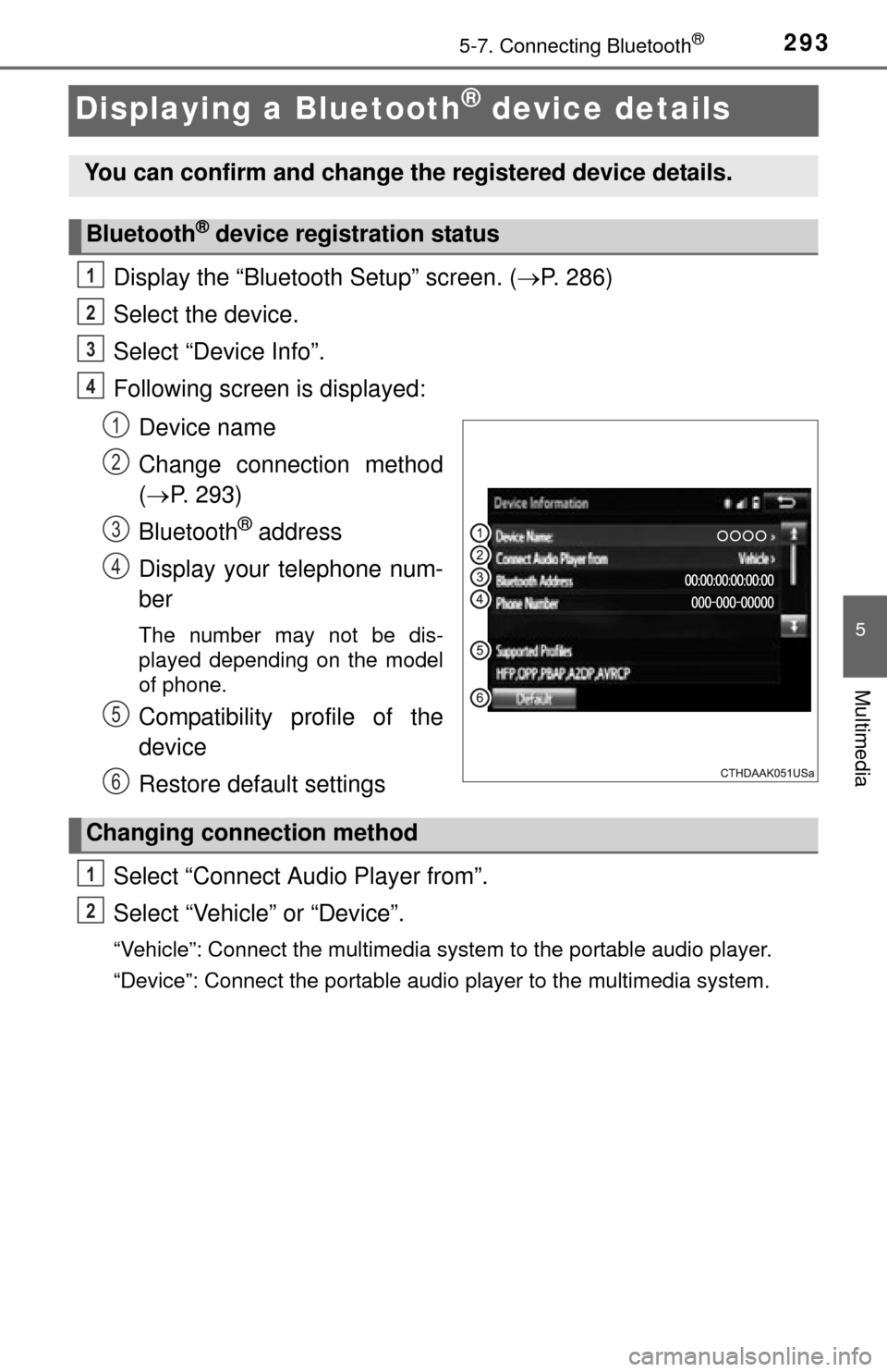 TOYOTA TUNDRA 2014 2.G Owners Manual 2935-7. Connecting Bluetooth®
5
Multimedia
Displaying a Bluetooth® device details
Display the “Bluetooth Setup” screen. (P. 286)
Select the device.
Select “Device Info”.
Following screen 