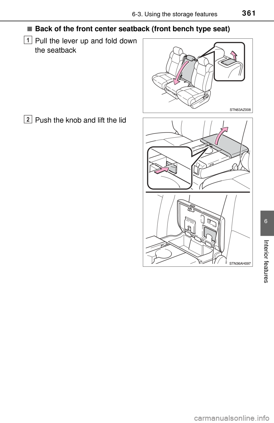 TOYOTA TUNDRA 2014 2.G Owners Manual 3616-3. Using the storage features
6
Interior features
■Back of the front center seatback (front bench type seat)
Pull the lever up and fold down
the seatback
Push the knob and lift the lid
1
2 
