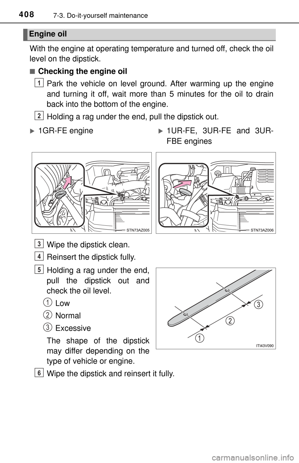 TOYOTA TUNDRA 2014 2.G Owners Manual 4087-3. Do-it-yourself maintenance
With the engine at operating temperature and turned off, check the oil
level on the dipstick.
■Checking the engine oilPark the vehicle on level ground. After warmi