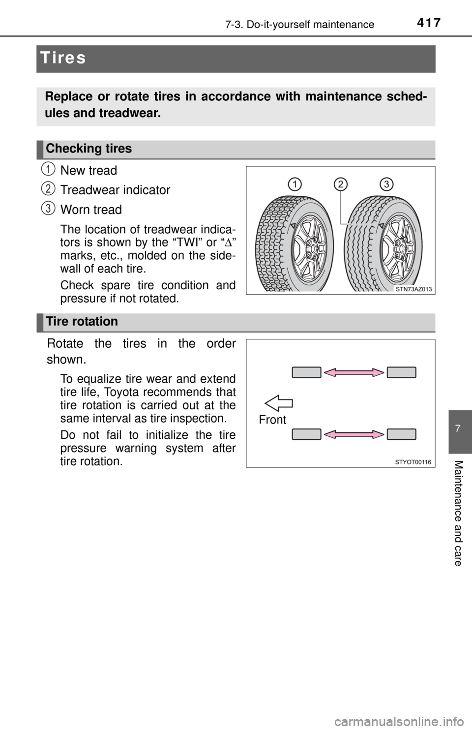 TOYOTA TUNDRA 2014 2.G Owners Manual 4177-3. Do-it-yourself maintenance
7
Maintenance and care
Tires
New tread
Treadwear indicator
Worn tread
The location of treadwear indica-
tors is shown by the “TWI” or “”
marks, etc., mold