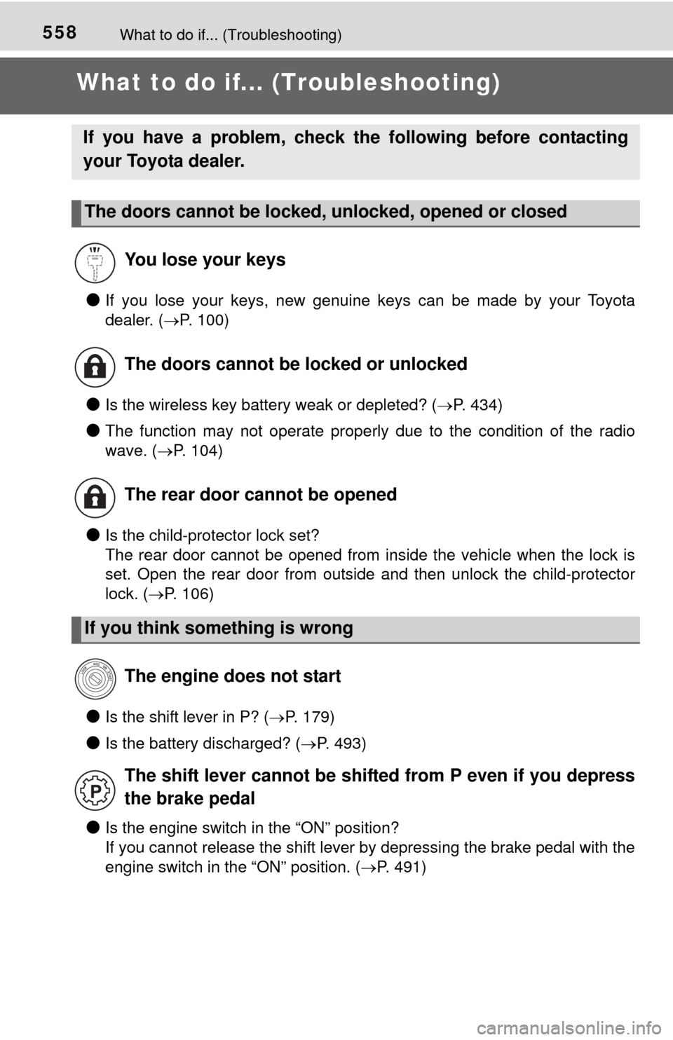 TOYOTA TUNDRA 2014 2.G Owners Manual 558What to do if... (Troubleshooting)
What to do if... (Troubleshooting)
●If you lose your keys, new genuine keys can be made by your Toyota
dealer. (P. 100)
●Is the wireless key battery weak o