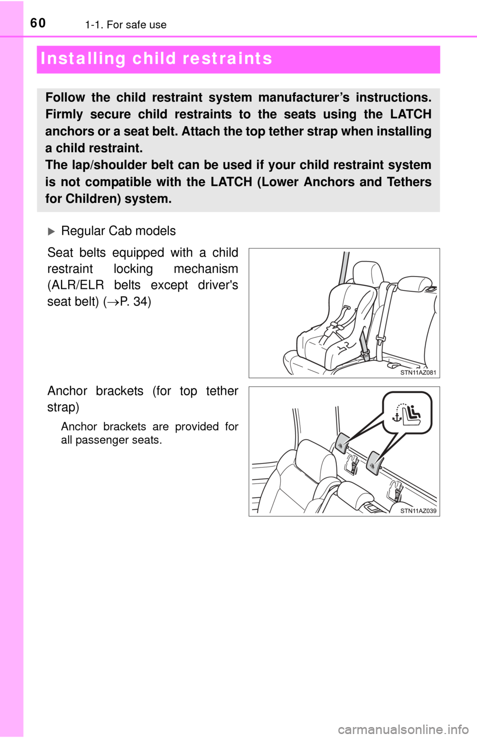 TOYOTA TUNDRA 2014 2.G Owners Manual 601-1. For safe use
Installing child restraints
Regular Cab models
Seat belts equipped with a child
restraint locking mechanism
(ALR/ELR belts except drivers
seat belt) ( P. 34)
Anchor brackets