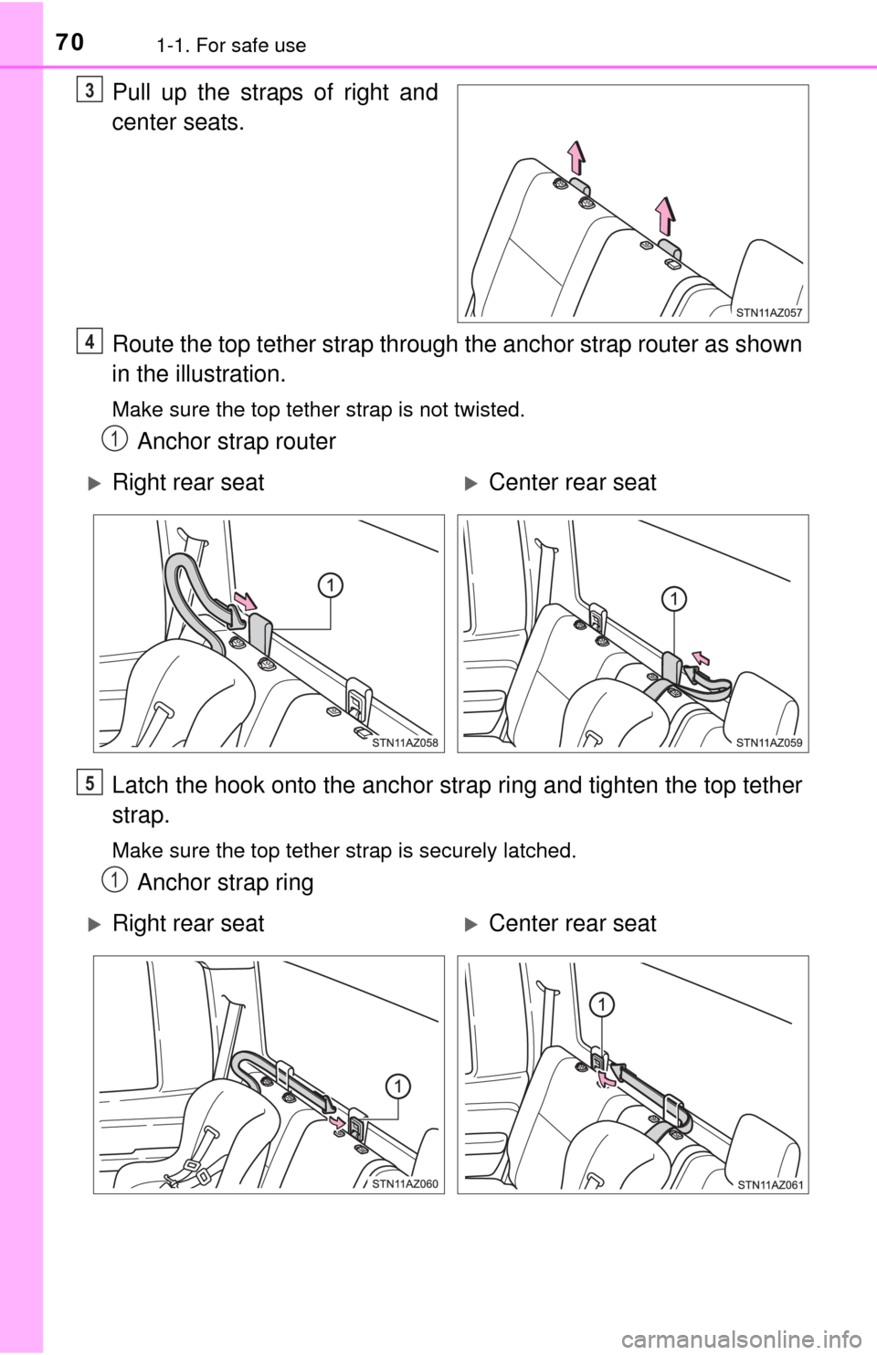 TOYOTA TUNDRA 2014 2.G Owners Manual 701-1. For safe use
Pull up the straps of right and
center seats.
Route the top tether strap through the anchor strap router as shown
in the illustration.
Make sure the top tether strap is not twisted