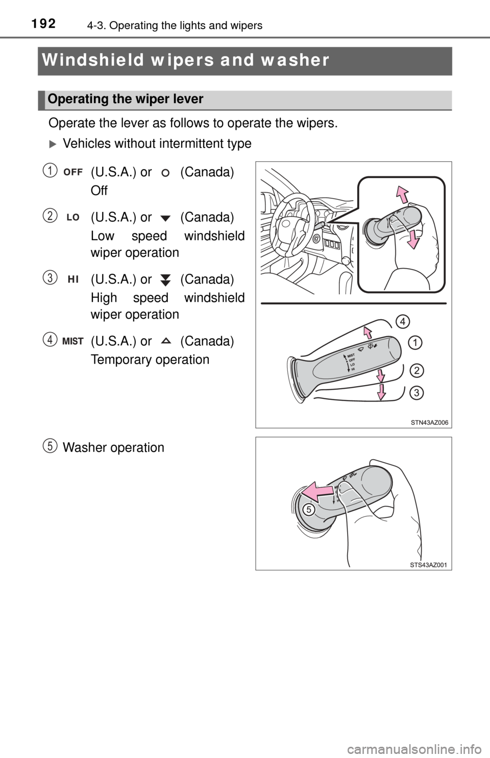 TOYOTA TUNDRA 2015 2.G Owners Manual 1924-3. Operating the lights and wipers
Windshield wipers and washer 
Operate the lever as follows to operate the wipers.
Vehicles without intermittent type
(U.S.A.) or   (Canada) 
Off
(U.S.A.) or 