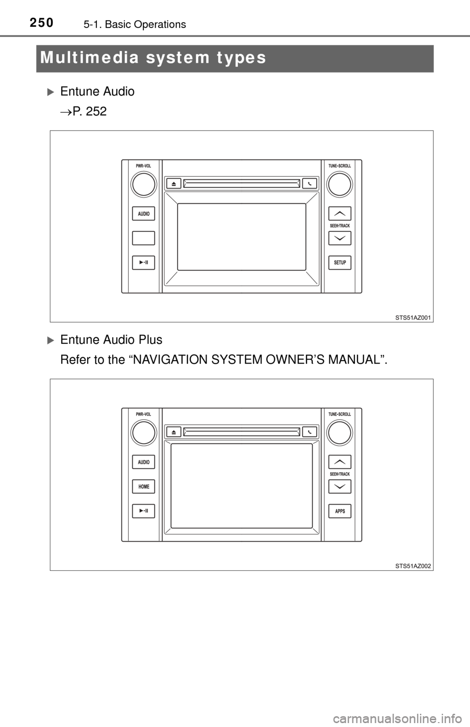 TOYOTA TUNDRA 2015 2.G Owners Manual 2505-1. Basic Operations
Multimedia system types
Entune Audio
P.  2 5 2
Entune Audio Plus
Refer to the “NAVIGATION SYSTEM OWNER’S MANUAL”. 