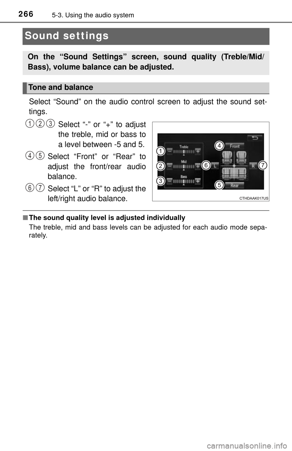 TOYOTA TUNDRA 2015 2.G Owners Manual 2665-3. Using the audio system
Sound settings
Select “Sound” on the audio control screen to adjust the sound set-
tings.Select “-” or “+” to adjust
the treble, mid or bass to
a level betwe