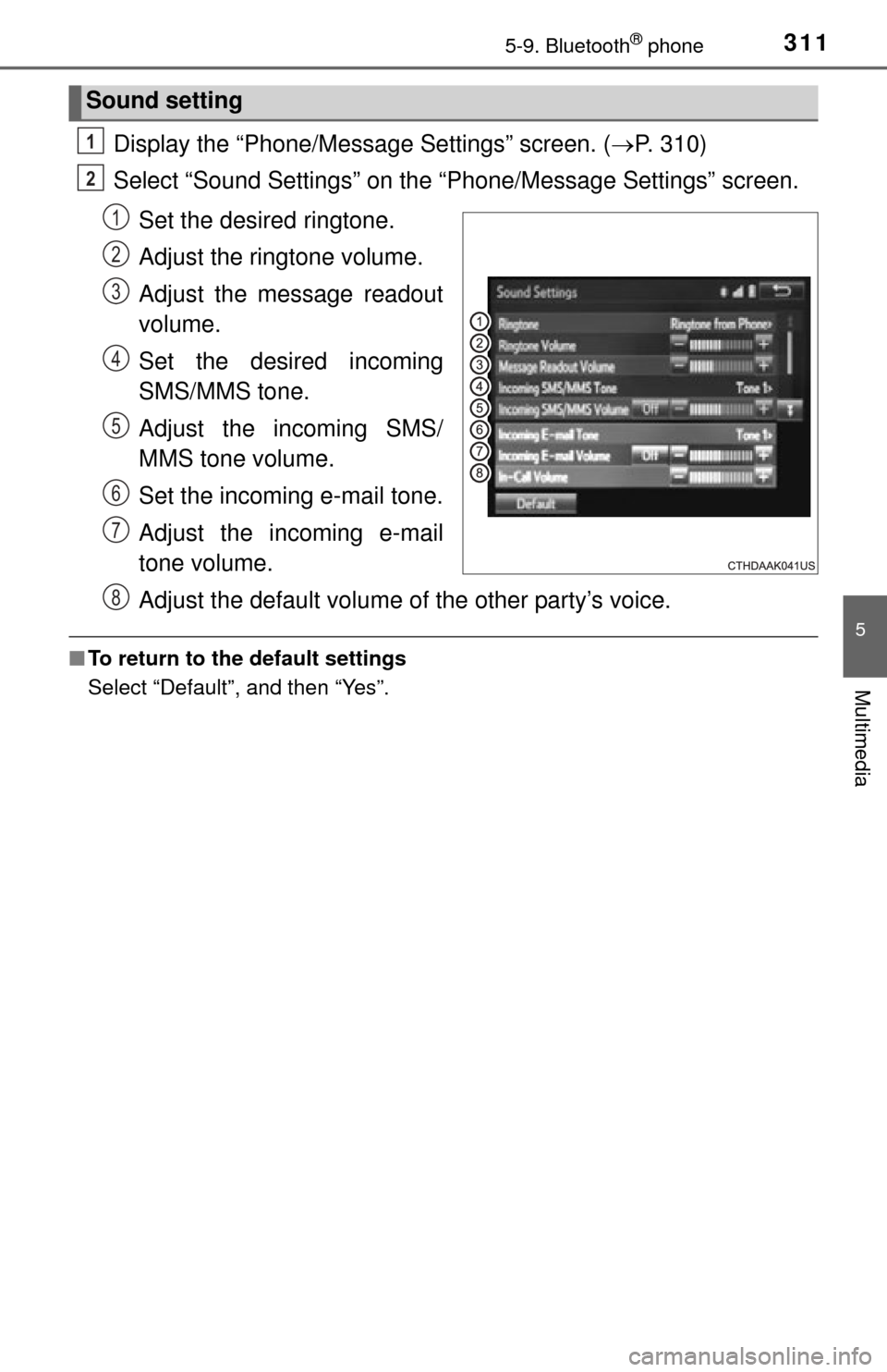 TOYOTA TUNDRA 2015 2.G Owners Manual 3115-9. Bluetooth® phone
5
Multimedia
Display the “Phone/Message Settings” screen. (P. 310)
Select “Sound Settings” on the “Phone/Message Settings” screen.
Set the desired ringtone.
Ad