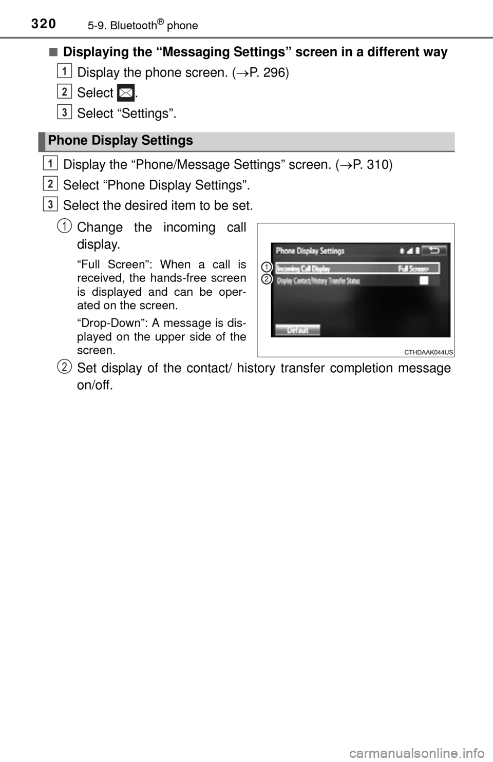 TOYOTA TUNDRA 2015 2.G Owners Manual 3205-9. Bluetooth® phone
■Displaying the “Messaging Settings” screen in a different wayDisplay the phone screen. ( P. 296)
Select .
Select “Settings”.
Display the “Phone/Message Settin