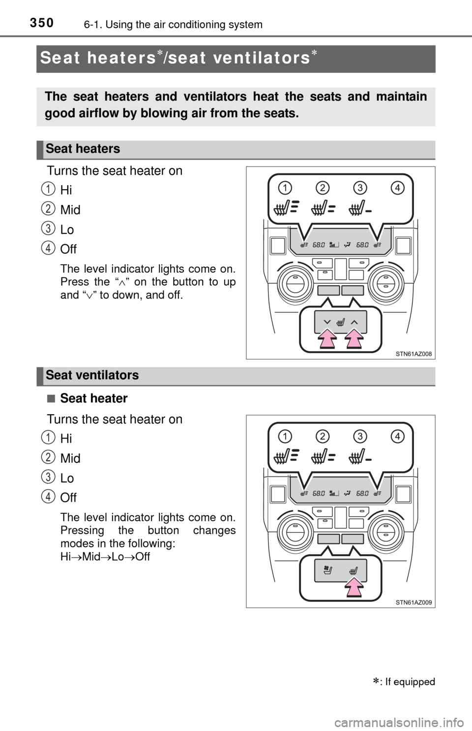 TOYOTA TUNDRA 2015 2.G Owners Manual 3506-1. Using the air conditioning system
Seat heaters/seat ventilators
Turns the seat heater onHi
Mid
Lo
Off
The level indicator lights come on.
Press the “ ” on the button to up
and “