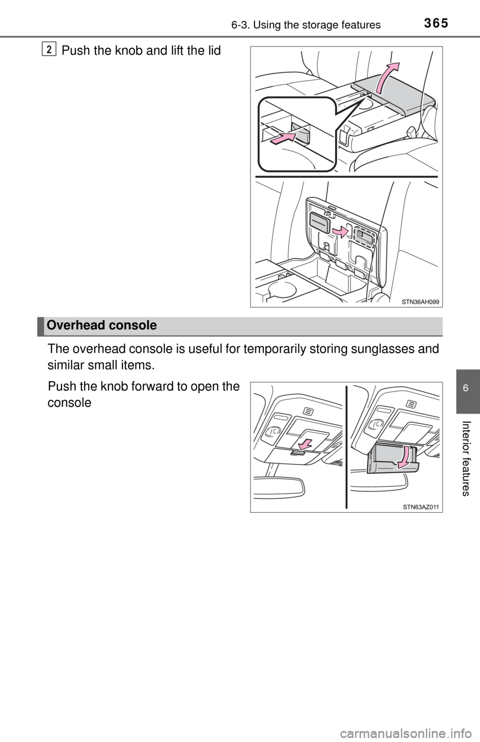 TOYOTA TUNDRA 2015 2.G Owners Manual 3656-3. Using the storage features
6
Interior features
Push the knob and lift the lid
The overhead console is  useful for temporarily storing sunglasses and
similar small items.
Push the knob forward 