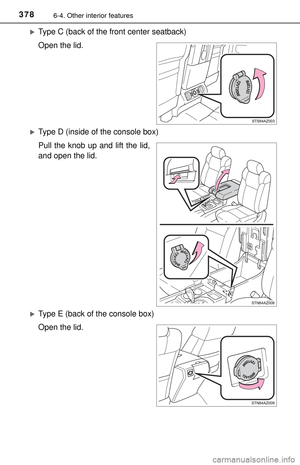 TOYOTA TUNDRA 2015 2.G Owners Manual 3786-4. Other interior features
Type C (back of the front center seatback)
Open the lid.
Type D (inside of the console box)
Pull the knob up and lift the lid,
and open the lid.
Type E (back o