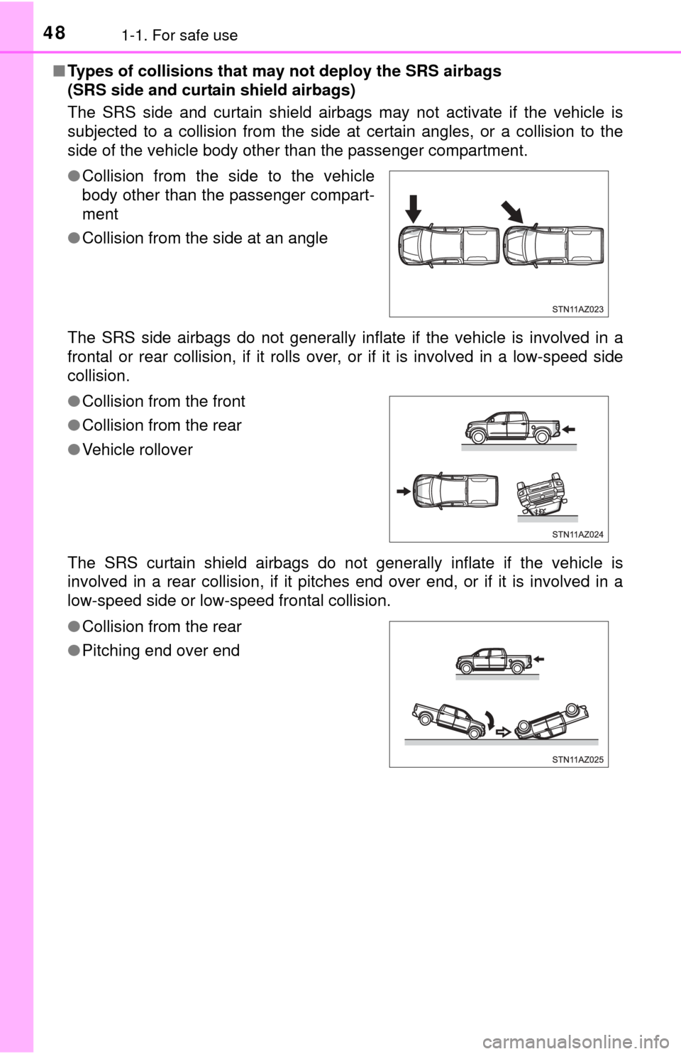 TOYOTA TUNDRA 2015 2.G Owners Manual 481-1. For safe use
■Types of collisions that may not deploy the SRS airbags 
(SRS side and curt ain shield airbags)
The SRS side and curtain shield airbags may not activate if the vehicle is
subjec