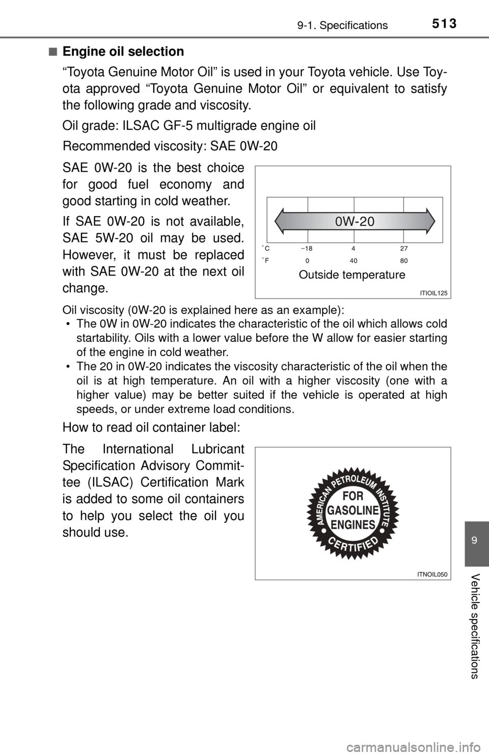 TOYOTA TUNDRA 2015 2.G Owners Manual 5139-1. Specifications
9
Vehicle specifications
■Engine oil selection
“Toyota Genuine Motor Oil” is used in your Toyota vehicle. Use Toy-
ota approved “Toyota Genuine Motor Oil” or equivalen TOYOTA TUNDRA 2015 2.G Owners Manual 5139-1. Specifications
9
Vehicle specifications
■Engine oil selection
“Toyota Genuine Motor Oil” is used in your Toyota vehicle. Use Toy-
ota approved “Toyota Genuine Motor Oil” or equivalen