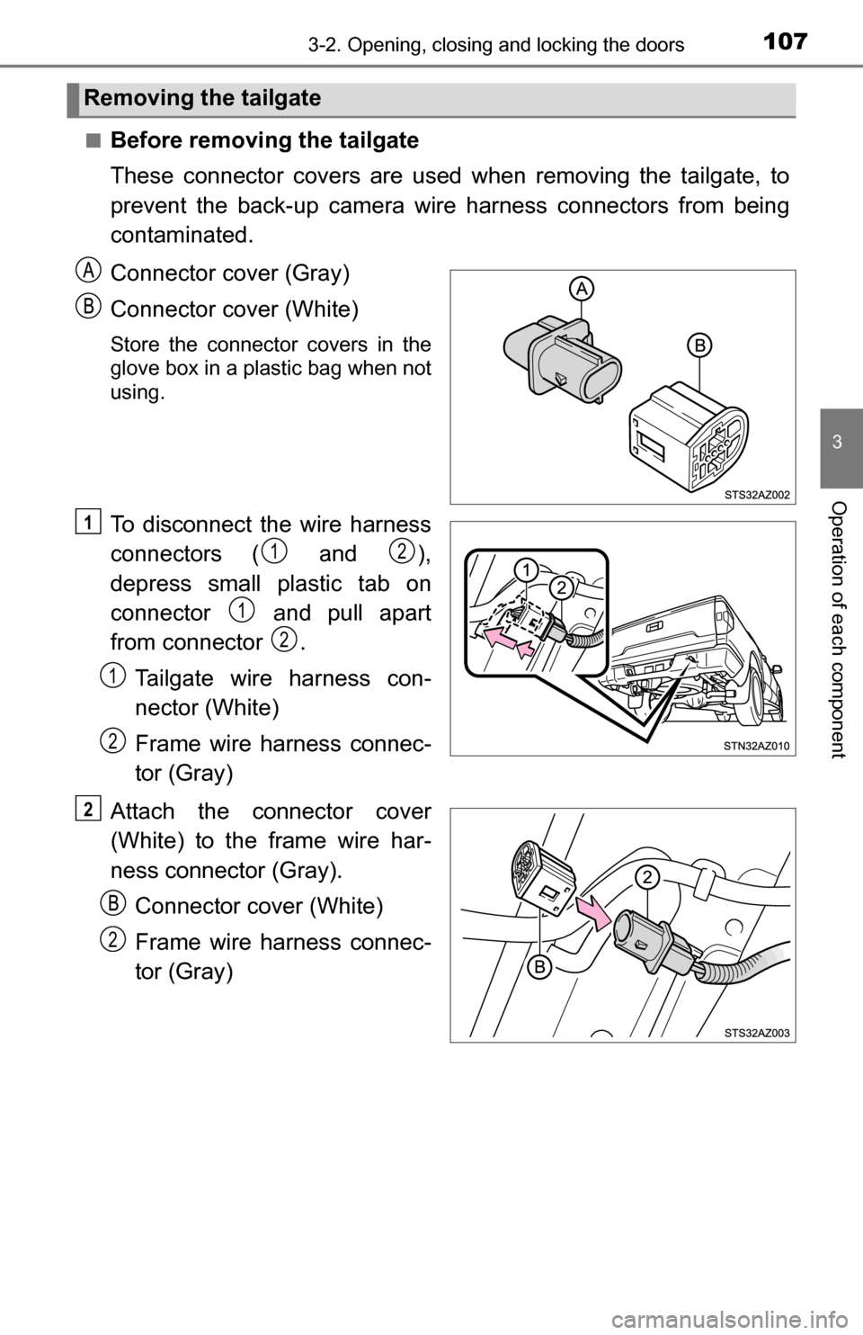 TOYOTA TUNDRA 2016 2.G Owners Manual 1073-2. Opening, closing and locking the doors
3
Operation of each component
■Before removing the tailgate
These connector covers are used when removing the tailgate, to
prevent the back-up camera w