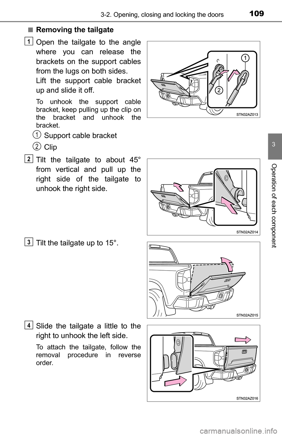 TOYOTA TUNDRA 2016 2.G Owners Manual 1093-2. Opening, closing and locking the doors
3
Operation of each component
■Removing the tailgate
Open the tailgate to the angle
where you can release the
brackets on the support cables
from the l