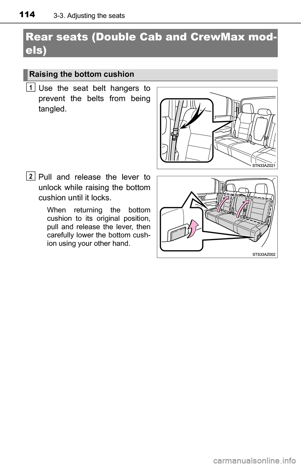 TOYOTA TUNDRA 2016 2.G Owners Manual 1143-3. Adjusting the seats
Rear seats (Double Cab and CrewMax mod-
els)
Use the seat belt hangers to
prevent the belts from being
tangled.
Pull and release the lever to
unlock while raising the botto