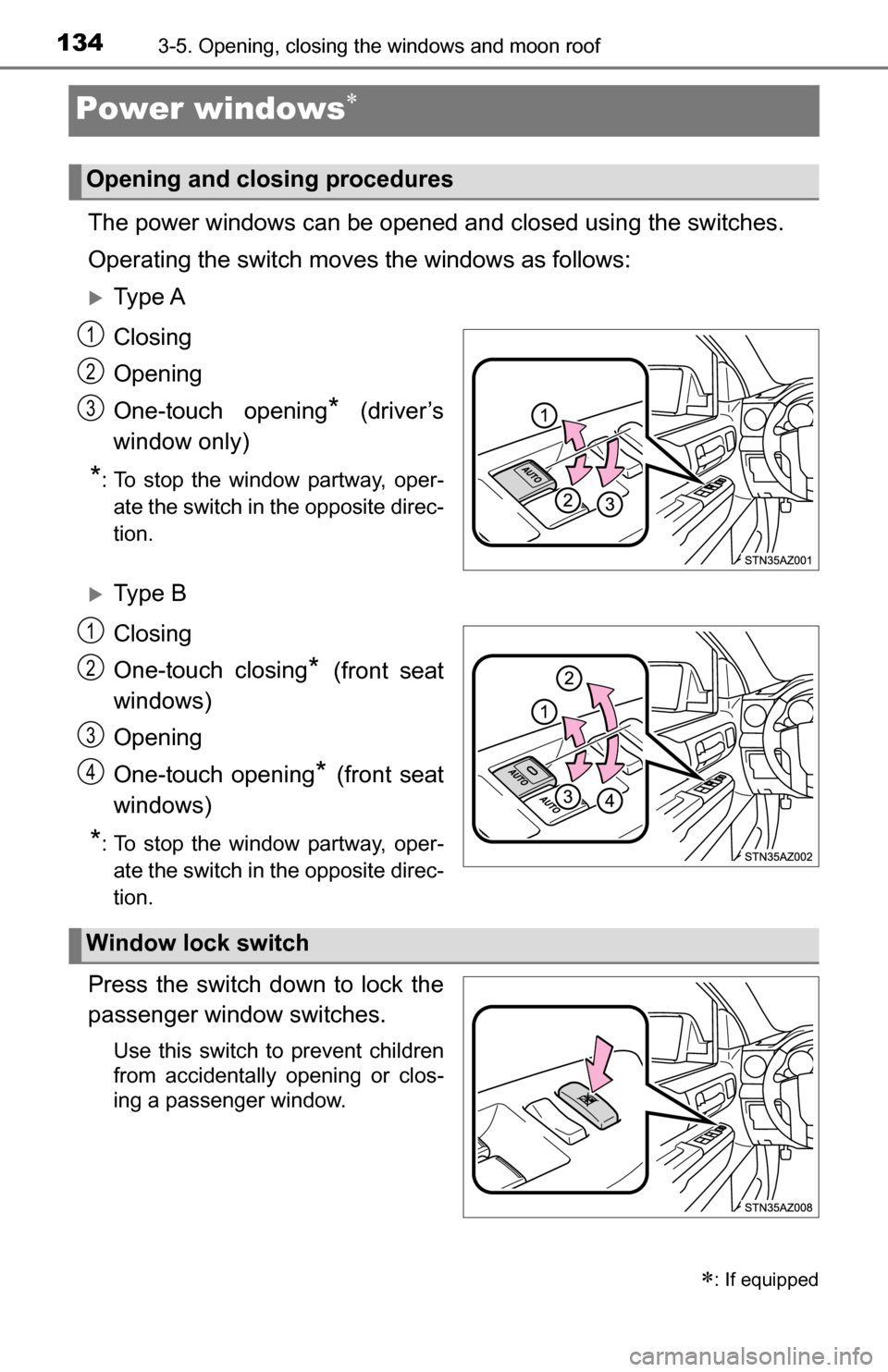 TOYOTA TUNDRA 2016 2.G Owners Manual 1343-5. Opening, closing the windows and moon roof
Power windows
The power windows can be opened and closed using the switches.
Operating the switch moves the windows as follows:
Ty p e  A
Closi