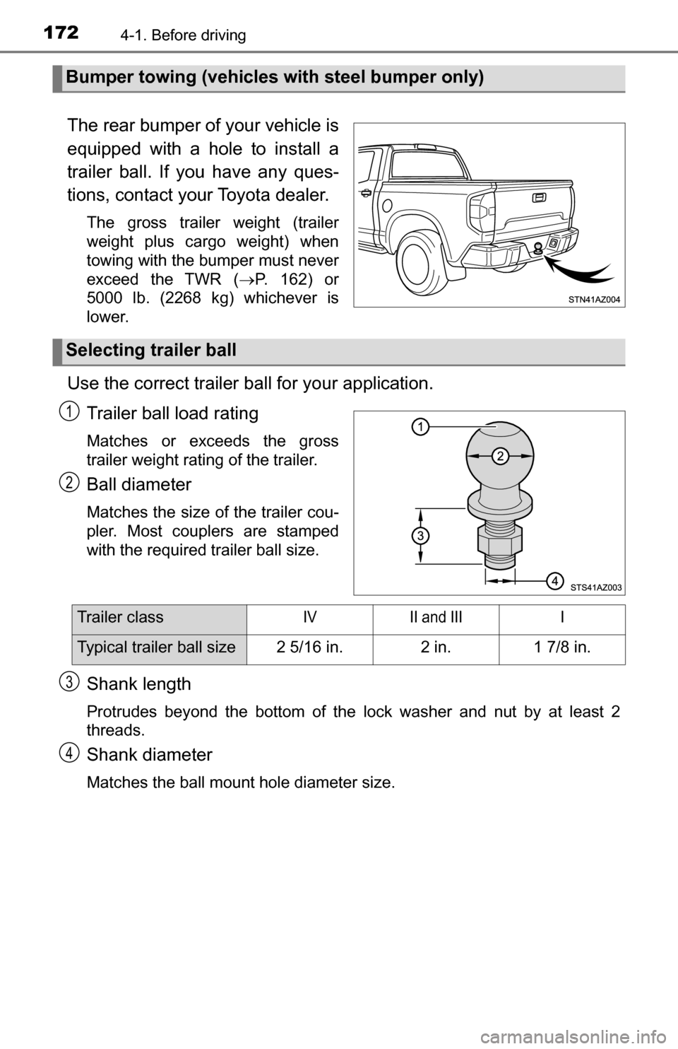 TOYOTA TUNDRA 2016 2.G Owners Manual 1724-1. Before driving
The rear bumper of your vehicle is
equipped with a hole to install a
trailer ball. If you have any ques-
tions, contact your Toyota dealer.
The gross trailer weight (trailer
wei