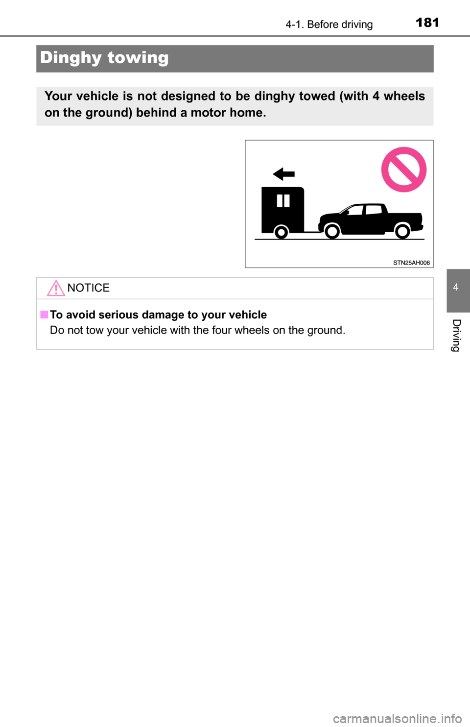 TOYOTA TUNDRA 2016 2.G Owners Manual 1814-1. Before driving
4
Driving
Dinghy towing
Your vehicle is not designed to be dinghy towed (with 4 wheels
on the ground) behind a motor home. 
NOTICE
■To avoid serious damage to your vehicle
Do 