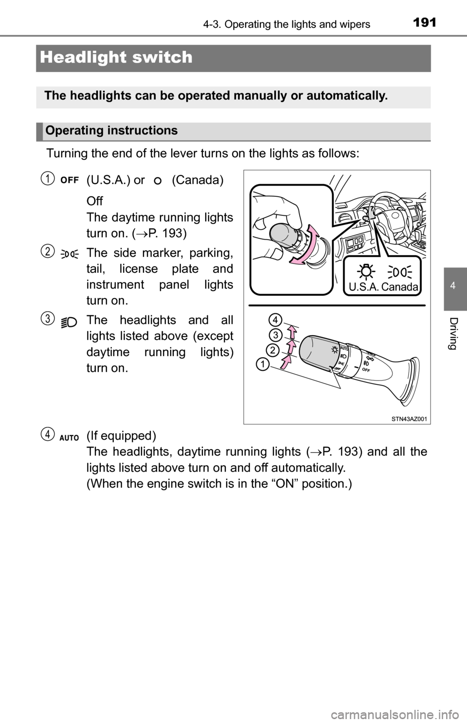 TOYOTA TUNDRA 2016 2.G Owners Manual 1914-3. Operating the lights and wipers
4
Driving
Headlight switch
Turning the end of the lever turns on the lights as follows:(U.S.A.) or   (Canada) 
Off
The daytime running lights
turn on. ( P. 1