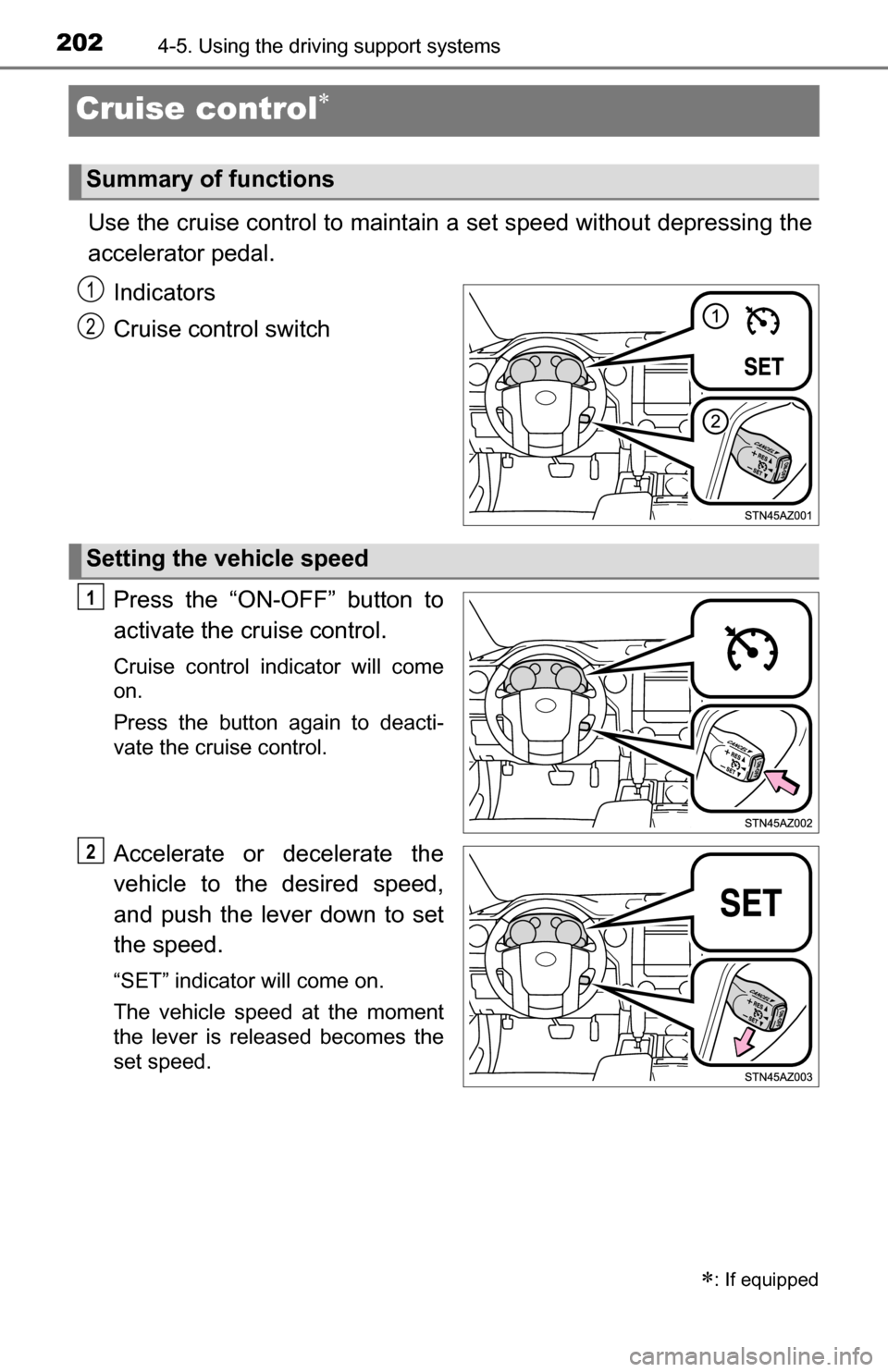 TOYOTA TUNDRA 2016 2.G Owners Manual 2024-5. Using the driving support systems
Cruise control
Use the cruise control to maintain a set speed without depressing the
accelerator pedal. 
Indicators
Cruise control switch
Press the “ON-O