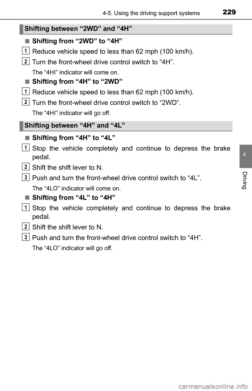 TOYOTA TUNDRA 2016 2.G Owners Manual 2294-5. Using the driving support systems
4
Driving
■Shifting from “2WD” to “4H”
Reduce vehicle speed to less than 62 mph (100 km/h).
Turn the front-wheel drive control switch to “4H”.
T