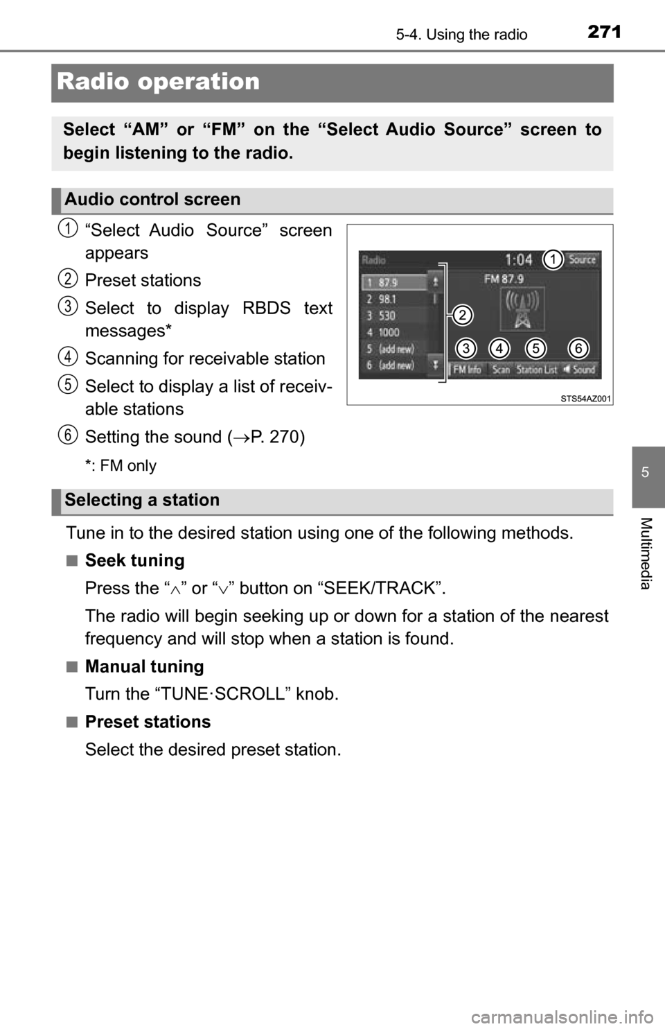 TOYOTA TUNDRA 2016 2.G Owners Manual 2715-4. Using the radio
5
Multimedia
Radio operation
“Select Audio Source” screen
appears
Preset stations
Select to display RBDS text
messages*
Scanning for receivable station
Select to display a 