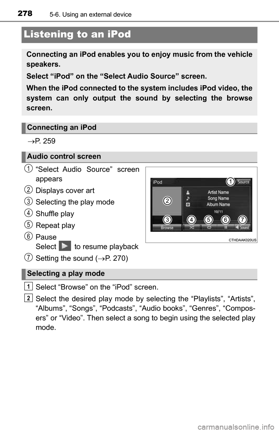TOYOTA TUNDRA 2016 2.G Owners Manual 2785-6. Using an external device
Listening to an iPod
P.  2 5 9
“Select Audio Source” screen
appears
Displays cover art
Selecting the play mode 
Shuffle play
Repeat play
Pause
Select   to resum