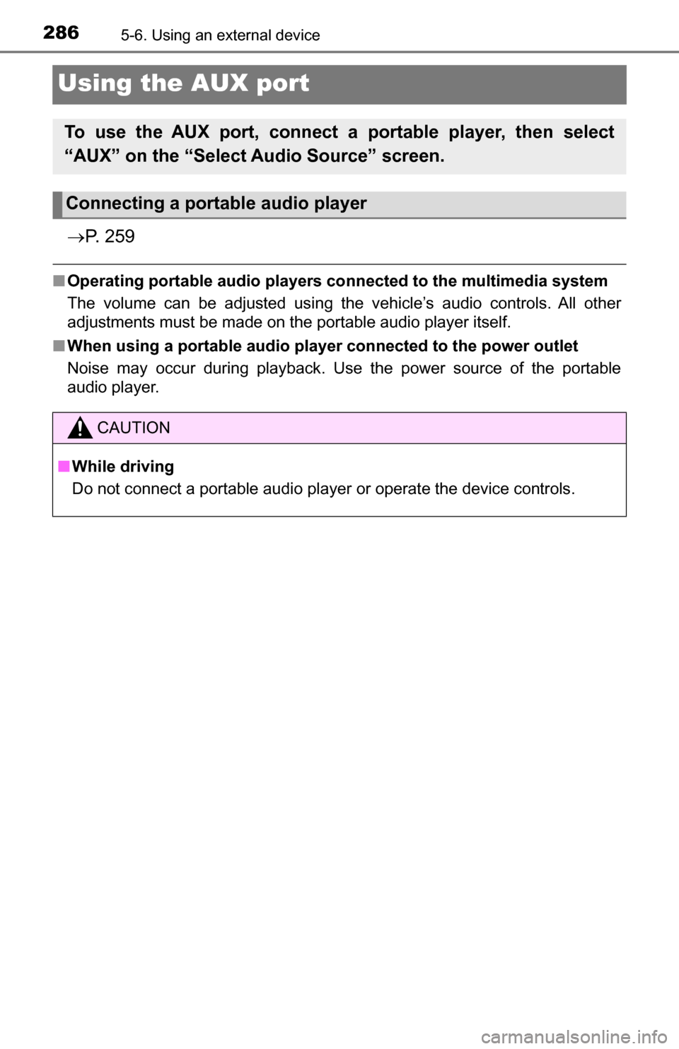 TOYOTA TUNDRA 2016 2.G Owners Manual 2865-6. Using an external device
Using the AUX port
P.  2 5 9
■Operating portable audio players co nnected to the multimedia system
The volume can be adjusted using the vehicle’s audio controls