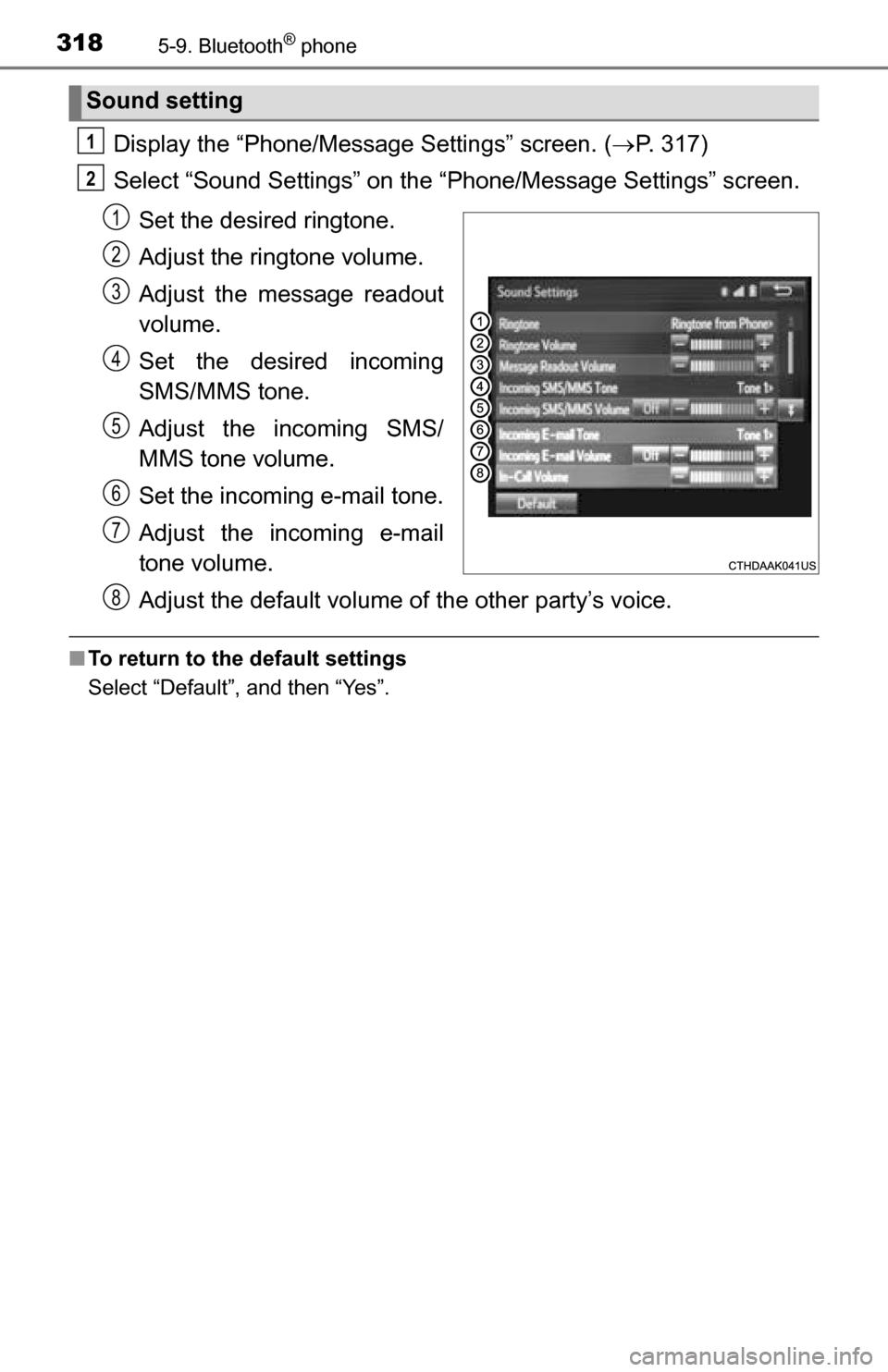 TOYOTA TUNDRA 2016 2.G Owners Manual 3185-9. Bluetooth® phone
Display the “Phone/Message Settings” screen. (P. 317)
Select “Sound Settings” on the “Phone/Message Settings” screen.
Set the desired ringtone.
Adjust the ring