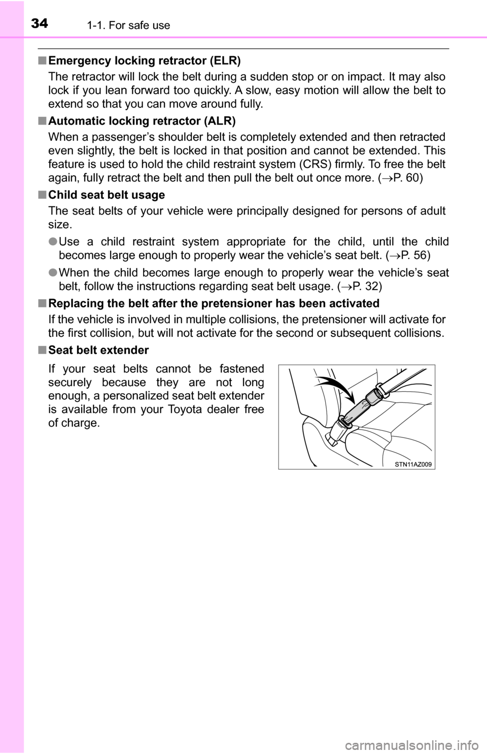 TOYOTA TUNDRA 2016 2.G Owners Manual 341-1. For safe use
■Emergency locking retractor (ELR)
The retractor will lock the belt during a sudden stop or on impact. It may also
lock if you lean forward too quickly. A slow, easy motion will TOYOTA TUNDRA 2016 2.G Owners Manual 341-1. For safe use
■Emergency locking retractor (ELR)
The retractor will lock the belt during a sudden stop or on impact. It may also
lock if you lean forward too quickly. A slow, easy motion will